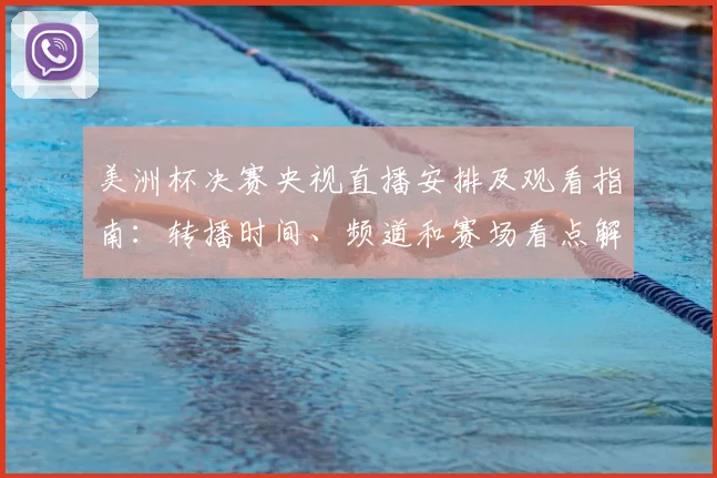 美洲杯决赛央视直播安排及观看指南：转播时间、频道和赛场看点解析