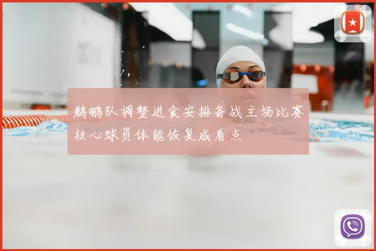 鹈鹕队调整进食安排备战主场比赛核心球员体能恢复成看点