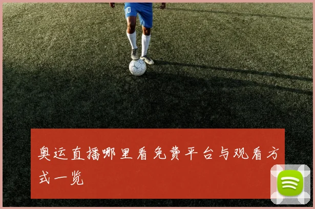 奥运直播哪里看免费平台与观看方式一览