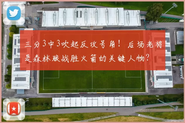 三分3中3吹起反攻号角！后场老将是森林狼战胜火箭的关键人物？